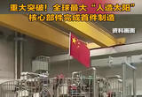 重大突破！全球最大“人造太阳”核心部件完成首件制造